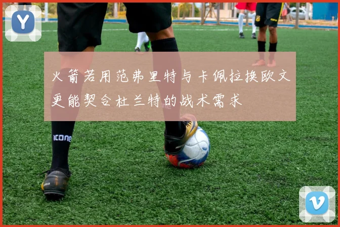 火箭若用范弗里特与卡佩拉换欧文更能契合杜兰特的战术需求