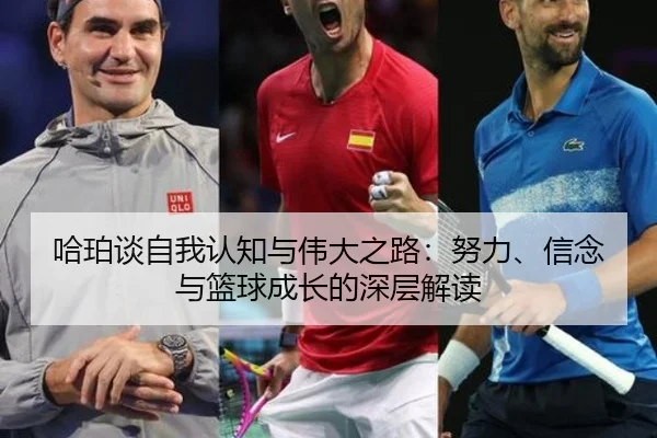 哈珀谈自我认知与伟大之路：努力、信念与篮球成长的深层解读（TIANBOSPORTS）